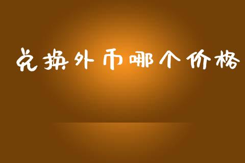 兑换外币哪个价格_https://wap.jnlaobingbanjia.com_股市行情_第1张