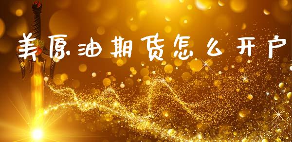 美原油期货怎么开户_https://wap.jnlaobingbanjia.com_证券公告_第1张