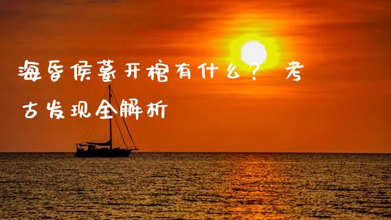 海昏侯墓开棺有什么？ 考古发现全解析_https://wap.jnlaobingbanjia.com_基金分析_第1张