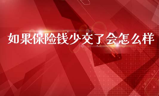 如果保险钱少交了会怎么样_https://wap.jnlaobingbanjia.com_证券公告_第1张