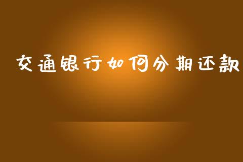 交通银行如何分期还款_https://wap.jnlaobingbanjia.com_股市行情_第1张