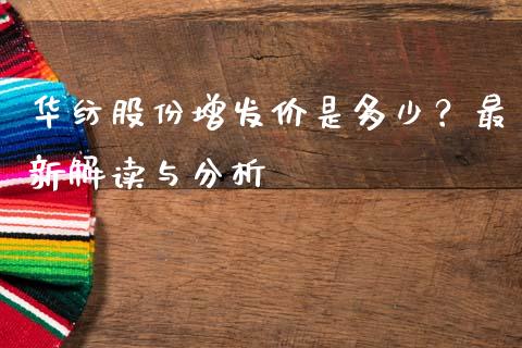 华纺股份增发价是多少？最新解读与分析_https://wap.jnlaobingbanjia.com_证券公告_第1张