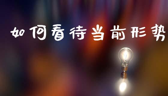 如何看待当前形势_https://wap.jnlaobingbanjia.com_基金分析_第1张