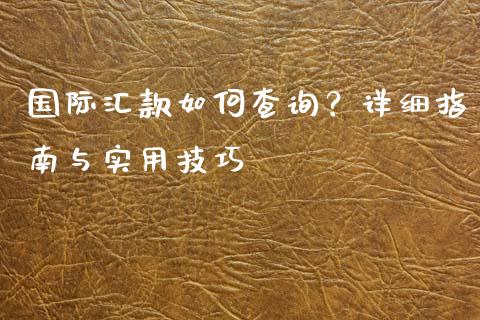 国际汇款如何查询?详细指南与实用技巧_财务管理_第1张_财经资讯_股市行情_财务管理_金融理财 国际汇款如何查询?详细指南与实用技巧_https://wap.jnlaobingbanjia.com_财务管理_第1张