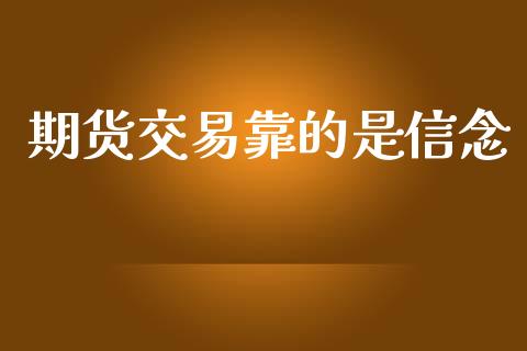 期货交易靠的是信念_https://wap.jnlaobingbanjia.com_金融理财_第1张