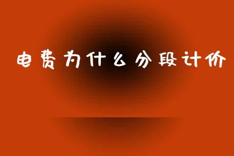 电费为什么分段计价_https://wap.jnlaobingbanjia.com_基金分析_第1张