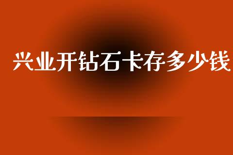 兴业开钻石卡存多少钱_https://wap.jnlaobingbanjia.com_基金分析_第1张