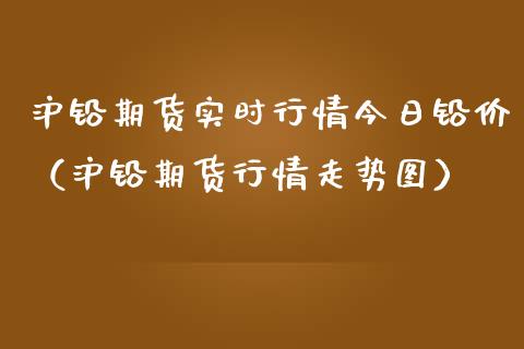沪铅期货实时行情今日铅价(沪铅期货行情走势图)_证券公告_第1张_财经资讯_股市行情_财务管理_金融理财 沪铅期货实时行情今日铅价(沪铅期货行情走势图)_https://wap.jnlaobingbanjia.com_证券公告_第1张