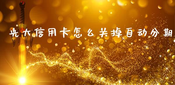 光大信用卡怎么关掉自动分期_https://wap.jnlaobingbanjia.com_证券公告_第1张