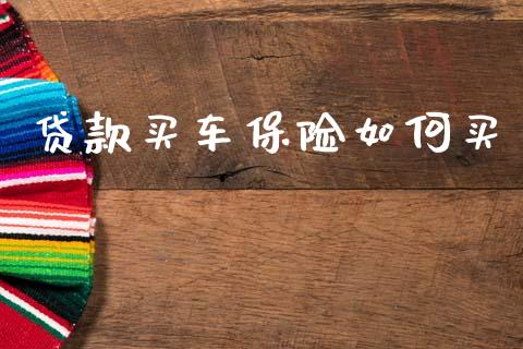 贷款买车保险如何买_https://wap.jnlaobingbanjia.com_证券公告_第1张