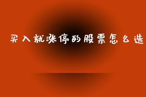 买入就涨停的股票怎么选_https://wap.jnlaobingbanjia.com_财经资讯_第1张