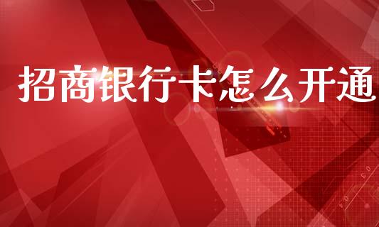 招商银行卡怎么开通_https://wap.jnlaobingbanjia.com_证券公告_第1张