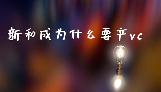 新和成为什么要产vc_https://wap.jnlaobingbanjia.com_基金分析_第1张