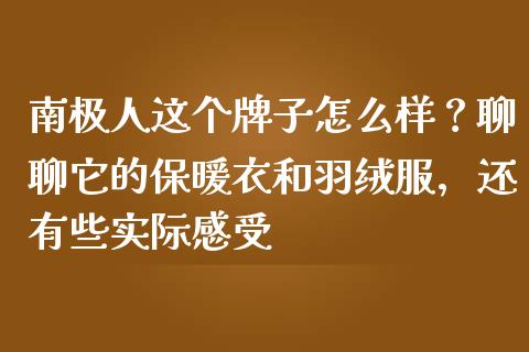 南极人这个牌子怎么样？聊聊它的保暖衣和羽绒服，还有些实际感受_https://wap.jnlaobingbanjia.com_证券公告_第1张