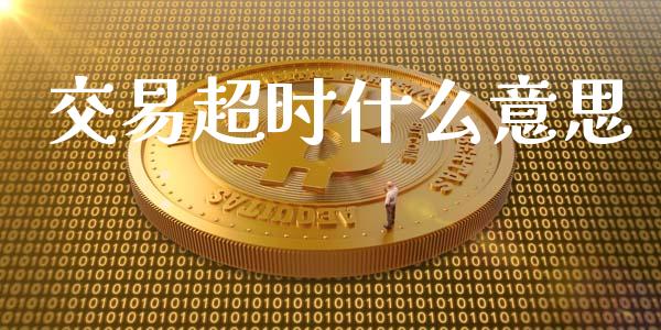 交易超时什么意思_https://wap.jnlaobingbanjia.com_财务管理_第1张