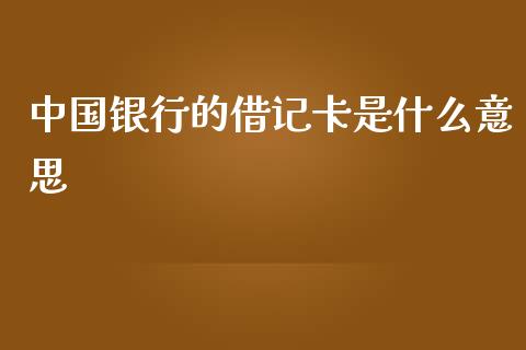 中国银行的借记卡是什么意思_https://wap.jnlaobingbanjia.com_财务管理_第1张