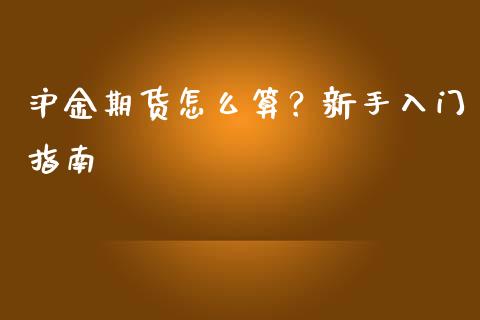 沪金期货怎么算？新手入门指南_https://wap.jnlaobingbanjia.com_股市行情_第1张