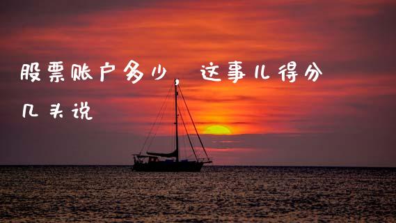 股票账户多少，这事儿得分几头说_https://wap.jnlaobingbanjia.com_股市行情_第1张