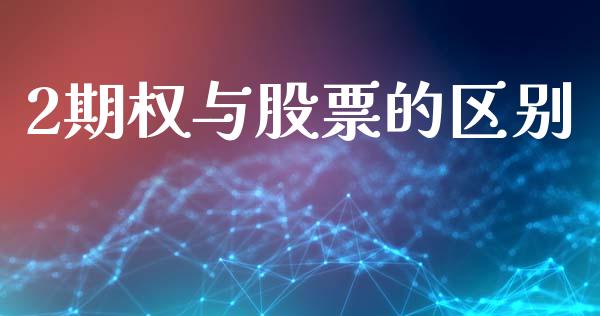 2期权与股票的区别_https://wap.jnlaobingbanjia.com_财经资讯_第1张