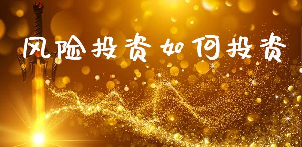 风险投资如何投资_https://wap.jnlaobingbanjia.com_基金分析_第1张