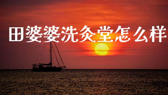 田婆婆洗灸堂怎么样_https://wap.jnlaobingbanjia.com_基金分析_第1张