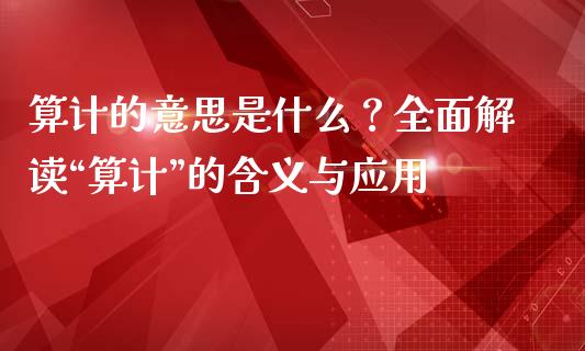 算计的意思是什么？全面解读“算计”的含义与应用_https://wap.jnlaobingbanjia.com_证券公告_第1张
