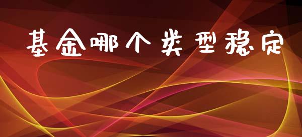基金哪个类型稳定_https://wap.jnlaobingbanjia.com_基金分析_第1张
