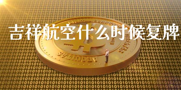 吉祥航空什么时候复牌_https://wap.jnlaobingbanjia.com_金融理财_第1张