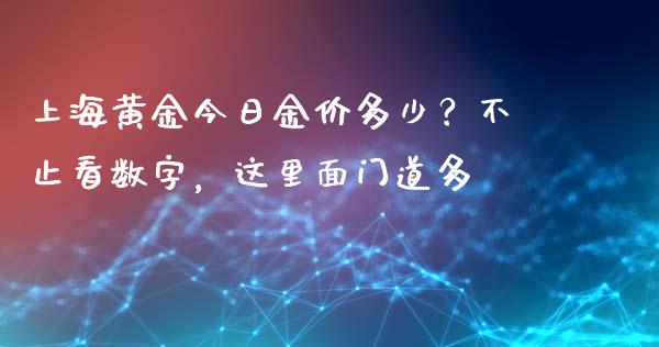 上海黄金今日金价多少？不止看数字，这里面门道多_https://wap.jnlaobingbanjia.com_基金分析_第1张