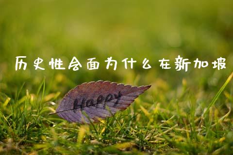 历史性会面为什么在新加坡_https://wap.jnlaobingbanjia.com_证券公告_第1张