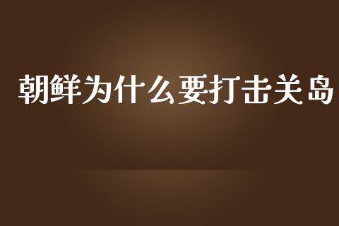 朝鲜为什么要打击关岛_https://wap.jnlaobingbanjia.com_证券公告_第1张