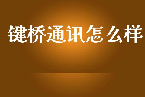 键桥通讯怎么样_https://wap.jnlaobingbanjia.com_证券公告_第1张