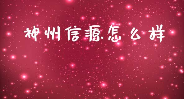 神州信源怎么样_https://wap.jnlaobingbanjia.com_财务管理_第1张