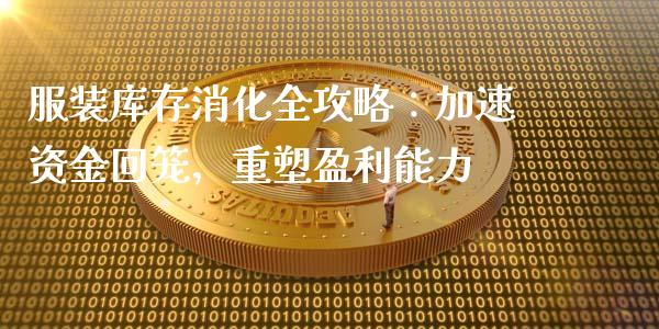 服装库存消化全攻略：加速资金回笼，重塑盈利能力_https://wap.jnlaobingbanjia.com_财经资讯_第1张