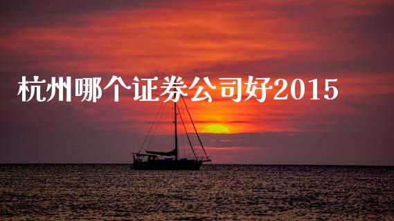杭州哪个证券公司好2015_https://wap.jnlaobingbanjia.com_财务管理_第1张