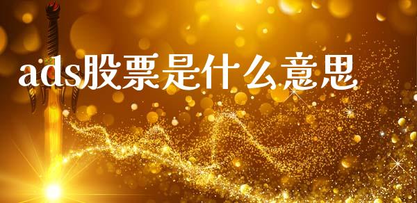 ads股票是什么意思_https://wap.jnlaobingbanjia.com_基金分析_第1张