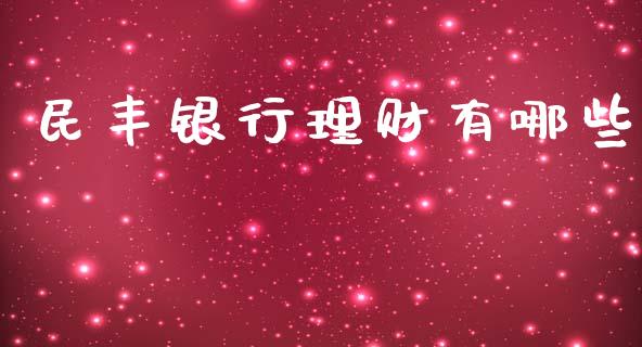 民丰银行理财有哪些_https://wap.jnlaobingbanjia.com_财经资讯_第1张