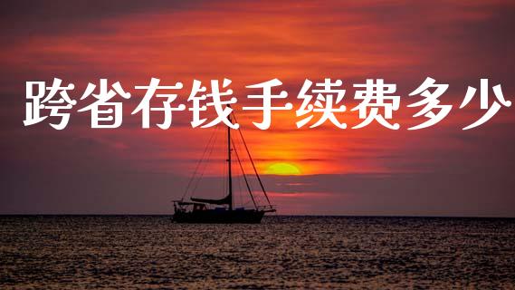 跨省存钱手续费多少_https://wap.jnlaobingbanjia.com_基金分析_第1张