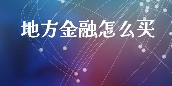 地方金融怎么买_https://wap.jnlaobingbanjia.com_基金分析_第1张
