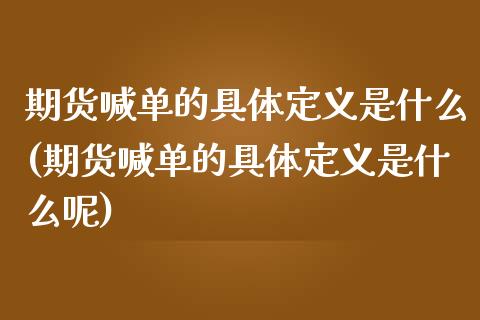 期货喊单的具体定义是什么(期货喊单的具体定义是什么呢)_证券公告_第1张_财经资讯_股市行情_财务管理_金融理财 期货喊单的具体定义是什么(期货喊单的具体定义是什么呢)_https://wap.jnlaobingbanjia.com_证券公告_第1张