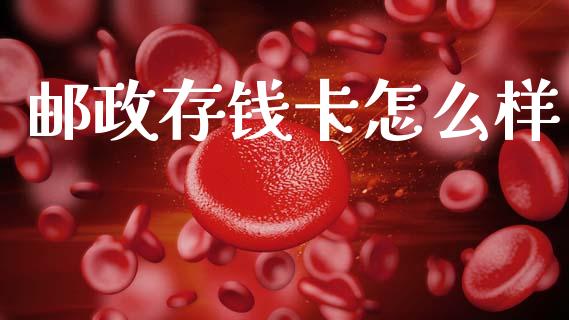 邮政存钱卡怎么样_https://wap.jnlaobingbanjia.com_金融理财_第1张