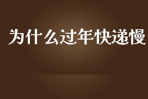 为什么过年快递慢_https://wap.jnlaobingbanjia.com_财经资讯_第1张
