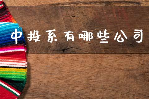中投系有哪些公司_https://wap.jnlaobingbanjia.com_股市行情_第1张