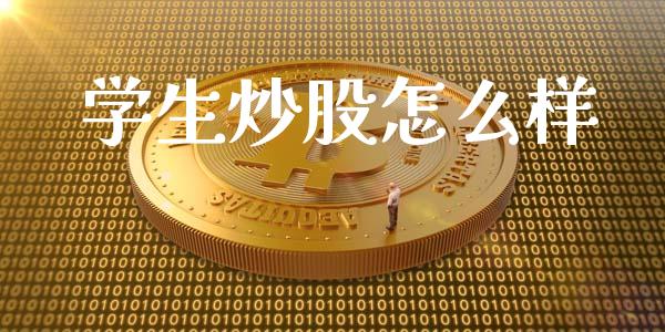 学生炒股怎么样_https://wap.jnlaobingbanjia.com_财经资讯_第1张