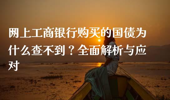 网上工商银行购买的国债为什么查不到？全面解析与应对_https://wap.jnlaobingbanjia.com_股市行情_第1张