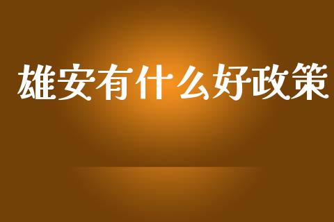 雄安有什么好政策_https://wap.jnlaobingbanjia.com_股市行情_第1张
