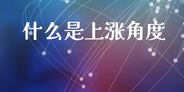 什么是上涨角度_https://wap.jnlaobingbanjia.com_财务管理_第1张
