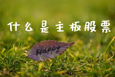 什么是主板股票_https://wap.jnlaobingbanjia.com_财经资讯_第1张