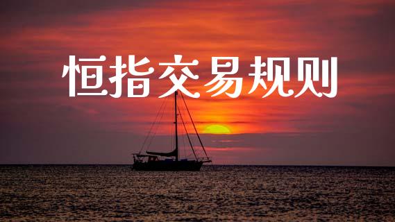 恒指交易规则_https://wap.jnlaobingbanjia.com_财务管理_第1张