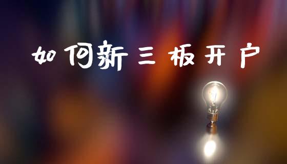 如何新三板开户_证券公告_第1张_财经资讯_股市行情_财务管理_金融理财 如何新三板开户_https://wap.jnlaobingbanjia.com_证券公告_第1张
